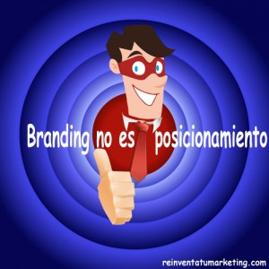 Branding no es posicionamiento con reinventatumarketing.com